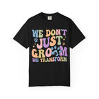 We Don't Just Groom We Transform Tee