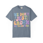 We Don't Just Groom We Transform Tee